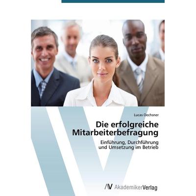 Die erfolgreiche Mitarbeiterbefragung, Taschenbuch von Lucas Oechsner, AV Akademikerverlag, 978-3-639-39234-0