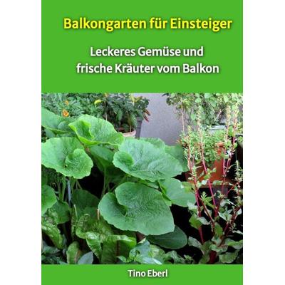 Balkongarten für Einsteiger - Erfahrungen und Tipps aus vielen Jahren Balkongärtnerei, Gebundene Ausgabe von Tino Eberl, Tredition, 978-3-384-27528-8