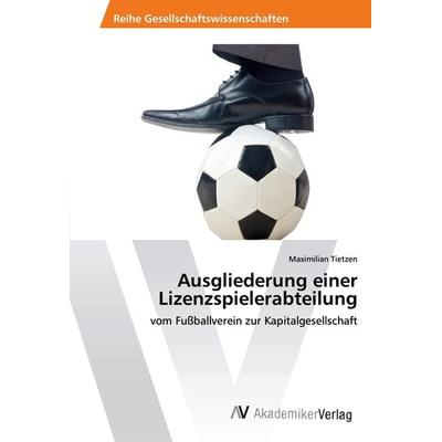 Ausgliederung einer Lizenzspielerabteilung, Taschenbuch von Maximilian Tietzen, AV Akademikerverlag, 978-620-2-22038-5