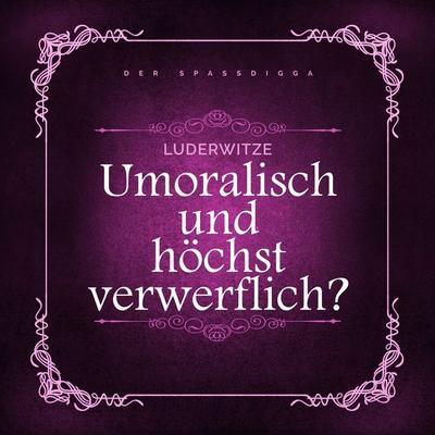 Luderwitze - unmoralisch und höchst verwerflich? - Der Spassdigga, Audio, 4061707204715