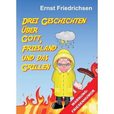 Drei Geschichten über Gott, Friesland und das Grillen, Taschenbuch von Ernst Friedrichsen, Tredition, 978-3-7439-8844-6