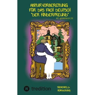 Abiturvorbereitung für das Fach Deutsch mit @hannasroth: 'Der Kinderfreund'; Taschenbuch von Hanna Roth, Tredition, 978-3-384-79238-9