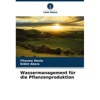 Wassermanagement für die Pflanzenproduktion, Taschenbuch von Fitsume Desta,Kidist Abera, Verlag Unser Wissen, 978-620-8-59405-3