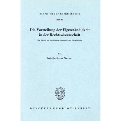 Die Vorstellung der Eigenständigkeit in der Rechtswissenschaft., Taschenbuch von Heinz Wagner, Duncker & Humblot, 978-3-428-01613-6
