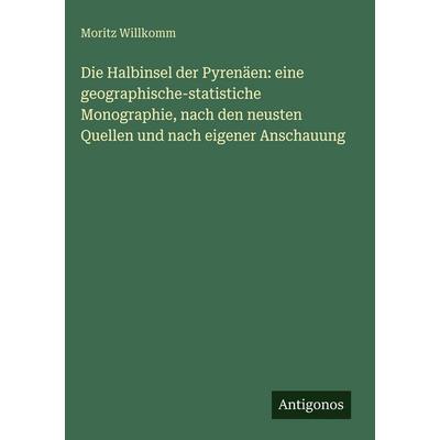 Die Halbinsel der Pyrenäen: eine geographische-statistiche Monographie, nach den neusten Quellen und nach eigener Anschauung, Gebundene Ausgabe von