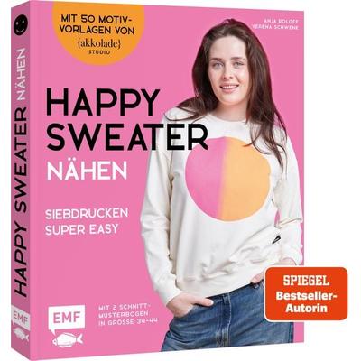 Happy Sweater nähen – Siebdrucken super easy! Mit 50 Motivvorlagen von @akkolade.studio, Gebundene Ausgabe von Anja Roloff,Verena Schwenk, Edition