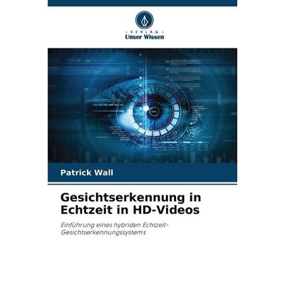 Gesichtserkennung in Echtzeit in HD-Videos, Taschenbuch von Patrick Wall, Verlag Unser Wissen, 978-620-9-91709-7