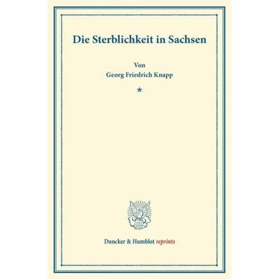 Die Sterblichkeit in Sachsen., Taschenbuch von Georg Friedrich Knapp, Duncker & Humblot, 978-3-428-16557-5