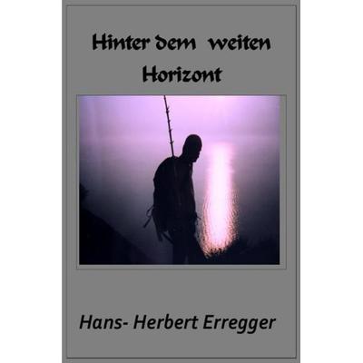Hinter dem weiten Horizont, Taschenbuch von Hans-Herbert Erregger, Epubli, 978-3-7418-4794-3