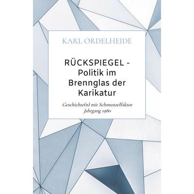 RÜCKSPIEGEL - Politik im Brennglas der Karikatur, Taschenbuch von Karl Ordelheide, Bookmundo, 978-94-037-6240-1