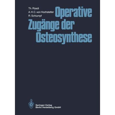 Operative Zugänge der Osteosynthese, Taschenbuch von Thomas Rüedi,A.H.C. Hochstetter,R. Schlumpf, Springer Berlin, 978-3-662-12638-7