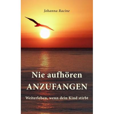 Nie aufhören anzufangen, Taschenbuch von Johanna Racine, Tredition, 978-3-384-21932-9