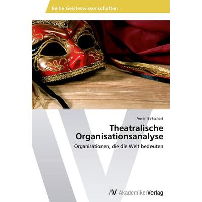 Theatralische Organisationsanalyse, Taschenbuch von Armin Betschart, AV Akademikerverlag, 978-3-639-49804-2