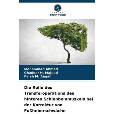 Die Rolle des Transferoperations des hinteren Schienbeinmuskels bei der Korrektur von Fußheberschwäche, Taschenbuch von Mohammed Ahmed,Ghadeer H.