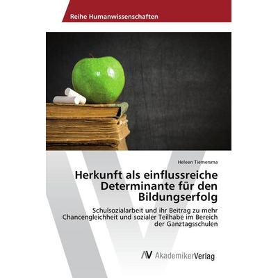 Herkunft als einflussreiche Determinante für den Bildungserfolg, Taschenbuch von Heleen Tiemersma, AV Akademikerverlag, 978-3-639-86743-5