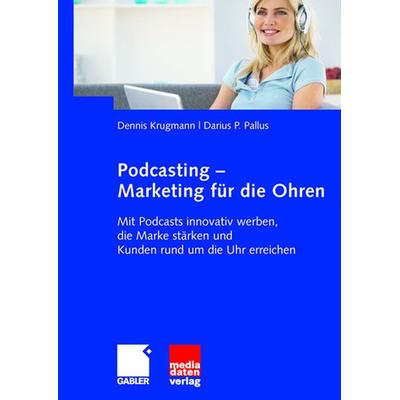 Podcasting - Marketing für die Ohren, Taschenbuch von Dennis Krugmann,Darius Pallus, Betriebswirtschaftlicher Verlag Gabler, 978-3-8349-1080-6