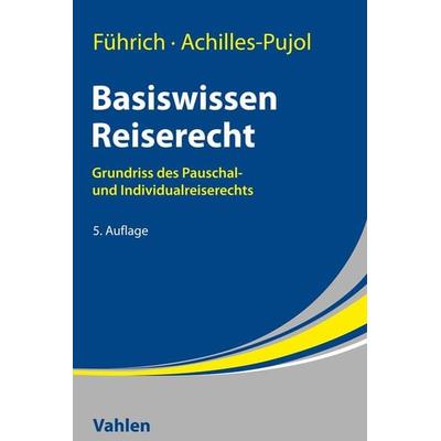 Basiswissen Reiserecht, Taschenbuch von Ernst Führich,Charlotte Achilles-Pujol, Vahlen, Franz, 978-3-8006-6678-2
