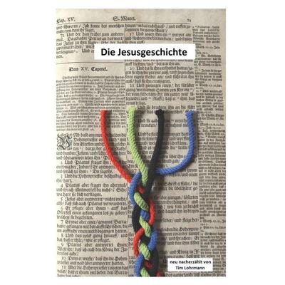 Die Jesusgeschichte, Gebundene Ausgabe von Tim Lohrmann, BoD – Books on Demand, 978-3-7578-5409-6