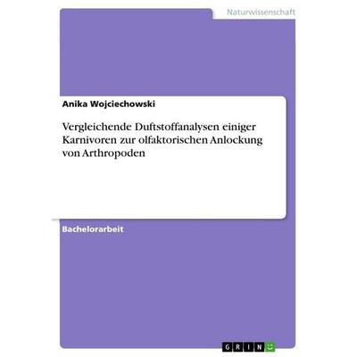 Vergleichende Duftstoffanalysen einiger Karnivoren zur olfaktorischen Anlockung von Arthropoden, Taschenbuch von Anika Wojciechowski, GRIN,