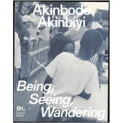 Akinbode Akinbiyi: Being, Seeing, Wandering, Fachbücher von Katia Reich, Clément Chéroux, Katharina Jörder, Mimi Cherono Ng'ok