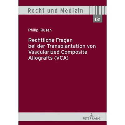 Rechtliche Fragen bei der Transplantation von Vascularized Composite Allografts (VCA), Gebundene Ausgabe von Philip Klusen, Peter Lang GmbH,
