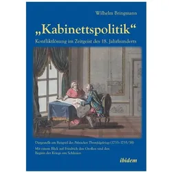 Kabinettspolitik. Konfliktlösung im Zeitgeist des 18. Jahrhunderts, Sachbücher von Wilhelm Bringmann