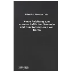 Kurze Anleitung zum wissenschaftlichen Sammeln und zum Konservieren von Tieren, Ratgeber von Friedrich Th. Dahl