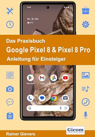 Rainer Gievers - Das Praxisbuch Google Pixel 8 & Pixel 8 Pro - Anleitung für Einsteiger - Preis vom 09.10.2026 07:28:09 h