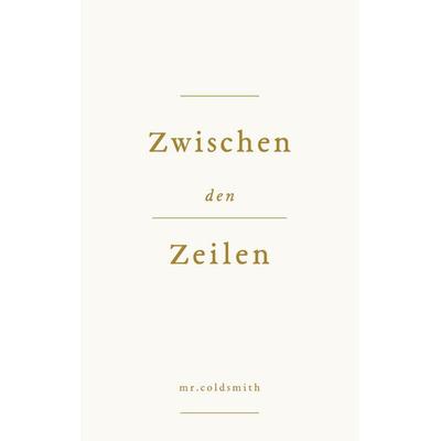 Zwischen den Zeilen, Gebundene Ausgabe von Mr.coldsmith, BoD – Books on Demand, 978-3-696-36909-5