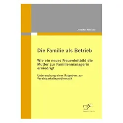 Die Familie als Betrieb: Wie ein neues Frauenleitbild die Mutter zur Familienmanagerin erniedrigt, Fachbücher von Jennifer Altmann