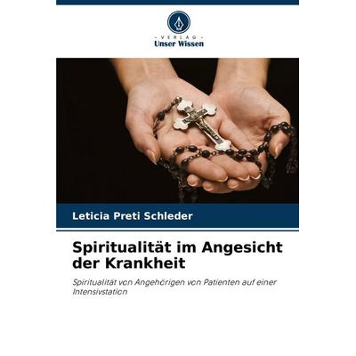 Spiritualität im Angesicht der Krankheit, Taschenbuch von Leticia Preti Schleder, Verlag Unser Wissen, 978-620-8-02704-9