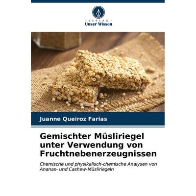 Gemischter Müsliriegel unter Verwendung von Fruchtnebenerzeugnissen, Taschenbuch von Juanne Queiroz Farias, Verlag Unser Wissen, 978-620-6-61821-8