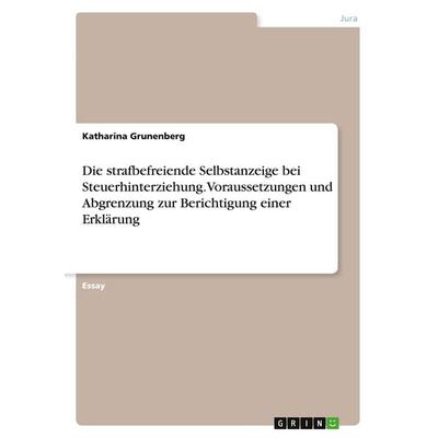 Die strafbefreiende Selbstanzeige bei Steuerhinterziehung. Voraussetzungen und Abgrenzung zur Berichtigung einer Erklärung, Taschenbuch von Katharina