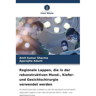 Regionale Lappen, die in der rekonstruktiven Mund-, Kiefer- und Gesichtschirurgie verwendet werden, Taschenbuch von Amit Kumar Sharma,Aparajita