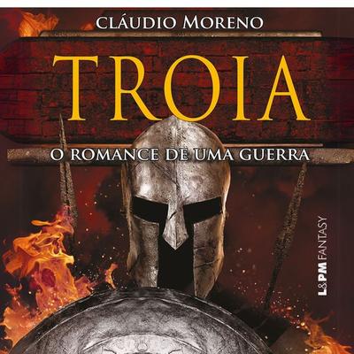 Troia: O romance de uma guerra - Cláudio Moreno, Audio, 9786556665351