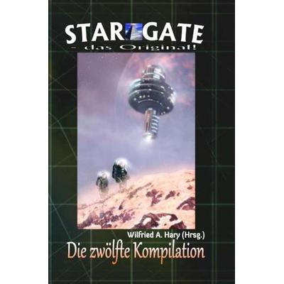 STAR GATE - das Original - Kompilation / STAR GATE – das Original: Die 12. Kompilation, Taschenbuch von Wilfried A. Hary, Epubli, 978-3-7485-7780-5