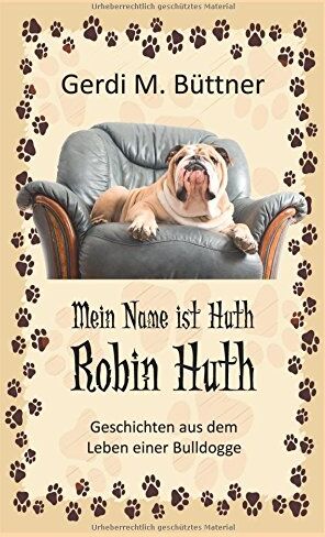 Büttner, Gerdi M. - Mein Name ist Huth, Robin Huth: Geschichten aus dem Leben einer Bulldogge - Preis vom 10.10.2026 11:48:34 h