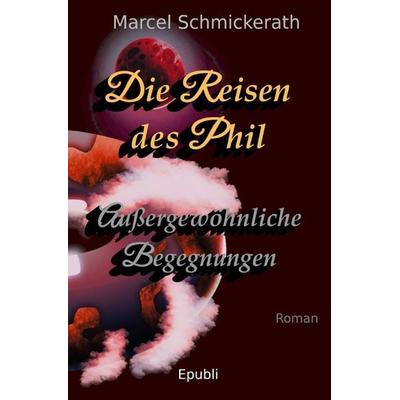 Die Reisen des Phil / Die Reisen des Phil - Außergewöhnliche Begegnungen, Taschenbuch von Marcel Schmickerath, Epubli, 978-3-7502-6519-6