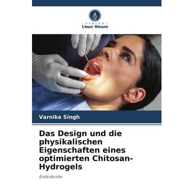 Das Design und die physikalischen Eigenschaften eines optimierten Chitosan-Hydrogels, Taschenbuch von Varnika Singh, Verlag Unser Wissen,
