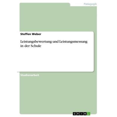 Leistungsbewertung und Leistungsmessung in der Schule, Taschenbuch von Steffen Weber, GRIN, 978-3-668-58340-5