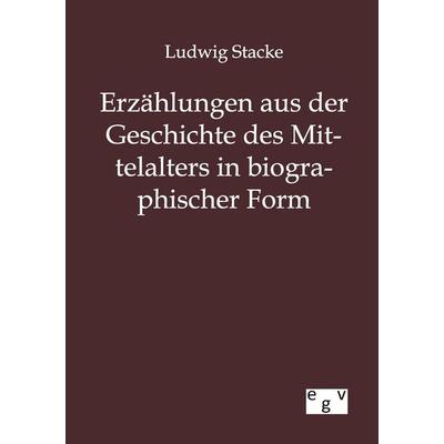 Erzählungen aus der Geschichte des Mittelalters in biographischer Form, Taschenbuch von Ludwig Stacke, Europäischer Geschichtsverlag,