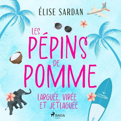 Les Pépins de Pomme : larguée, virée et jetlaguée - Élise Sardan, Audio, 9788727213668