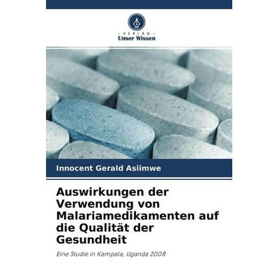 Auswirkungen der Verwendung von Malariamedikamenten auf die Qualität der Gesundheit, Taschenbuch von Innocent Gerald Asiimwe, Verlag Unser Wissen,