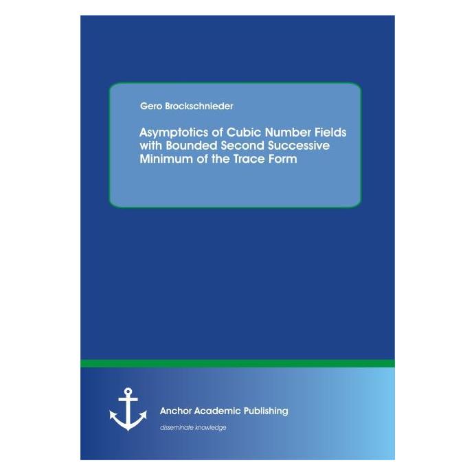 Anchor Academic Publishing Asymptotics of Cubic Number Fields with Bounded Second Successive Minimum of the Trace Form (Englisch, Softcover, Gero Brockschnieder) (55585907)