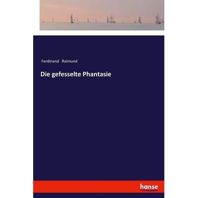 Die gefesselte Phantasie, Taschenbuch von Ferdinand Raimund, Hansebooks, 978-3-337-35191-5