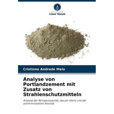 Analyse von Portlandzement mit Zusatz von Strahlenschutzmitteln, Taschenbuch von Cristinne Andrade Melo, Verlag Unser Wissen, 978-620-7-20996-5