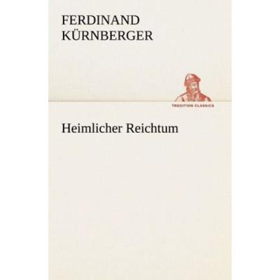 Heimlicher Reichtum, Taschenbuch von Ferdinand Kürnberger, Tredition, 978-3-8424-6979-2