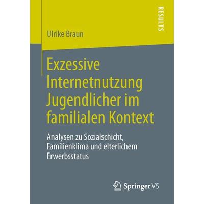 Exzessive Internetnutzung Jugendlicher im familialen Kontext, Taschenbuch von Ulrike Braun, Springer Fachmedien Wiesbaden GmbH, 978-3-658-04196-0