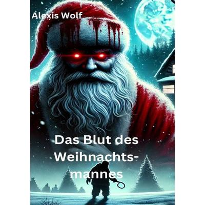 Das Blut des Weihnachtsmannes, Taschenbuch von Alexis Wolf, Epubli, 978-3-8187-1924-1