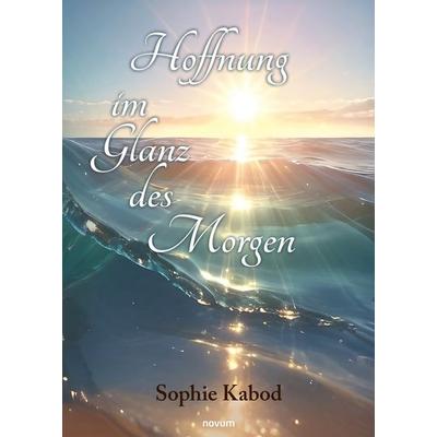 Hoffnung im Glanz des Morgen, Taschenbuch von Sophie Kabod, Novum Verlag, 978-3-99185-005-2